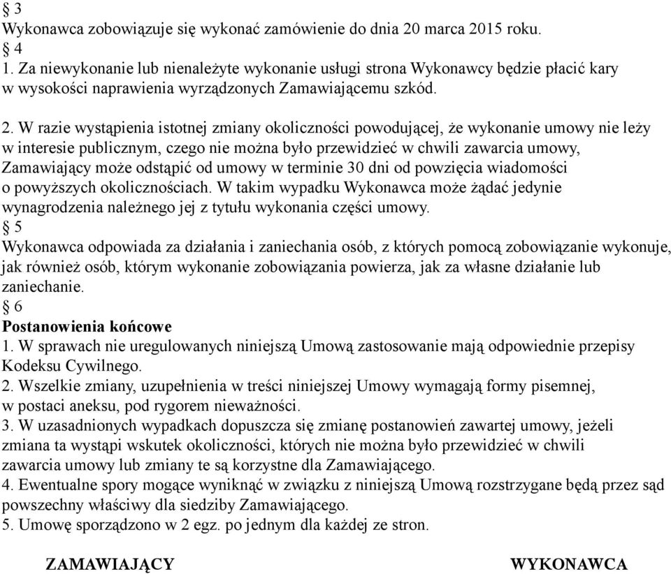 W razie wystąpienia istotnej zmiany okoliczności powodującej, że wykonanie umowy nie leży w interesie publicznym, czego nie można było przewidzieć w chwili zawarcia umowy, Zamawiający może odstąpić