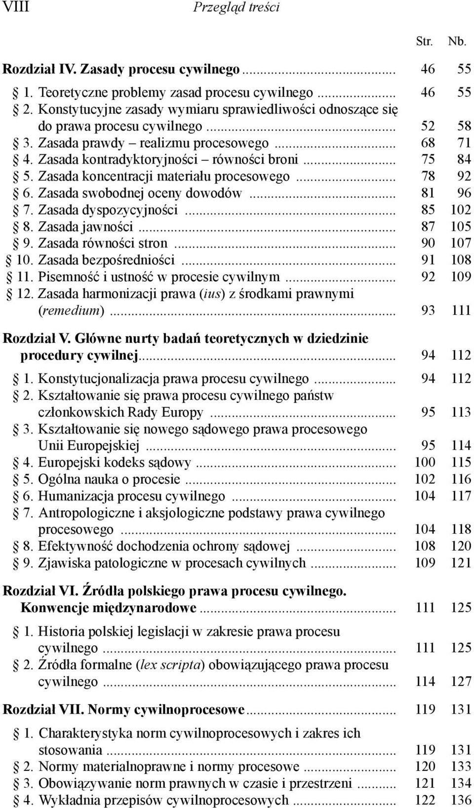 Zasada koncentracji materiału procesowego... 78 92 6. Zasada swobodnej oceny dowodów... 81 96 7. Zasada dyspozycyjności... 85 102 8. Zasada jawności... 87 105 9. Zasada równości stron... 90 107 10.