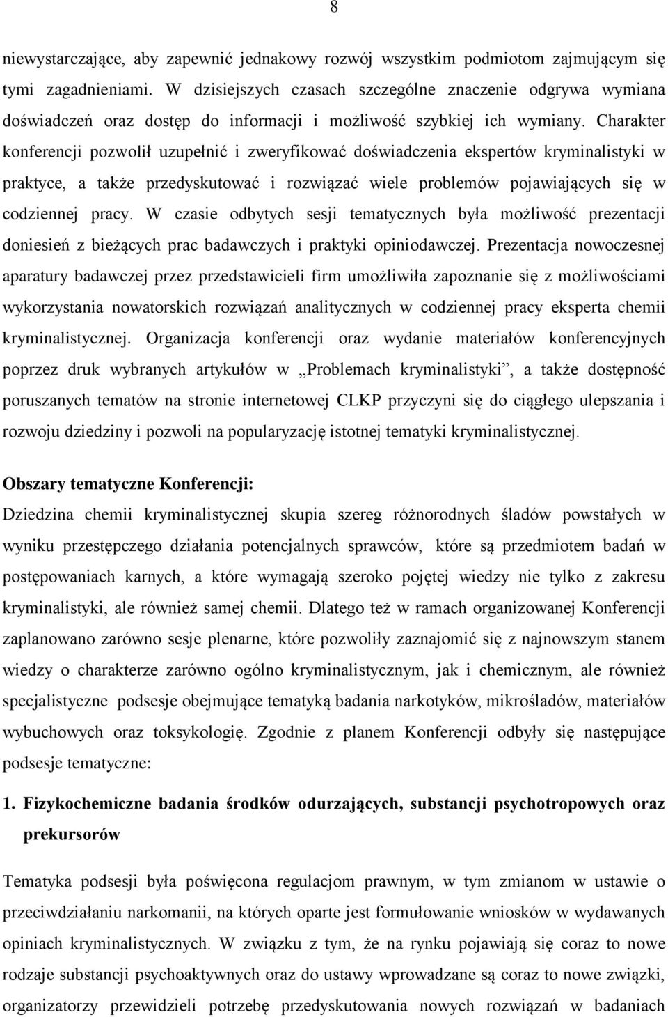 Charakter konferencji pozwolił uzupełnić i zweryfikować doświadczenia ekspertów kryminalistyki w praktyce, a także przedyskutować i rozwiązać wiele problemów pojawiających się w codziennej pracy.