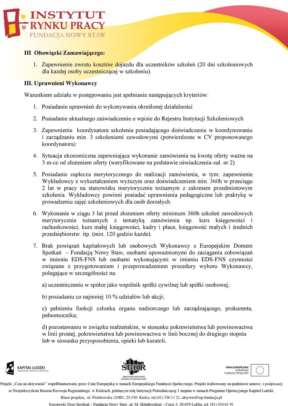 Posiadanie aktualnego zaświadczenie o wpisie do Rejestru Instytucji Szkoleniowych 3. Zapewnienie koordynatora szkolenia posiadającego doświadczenie w koordynowaniu i zarządzaniu min.