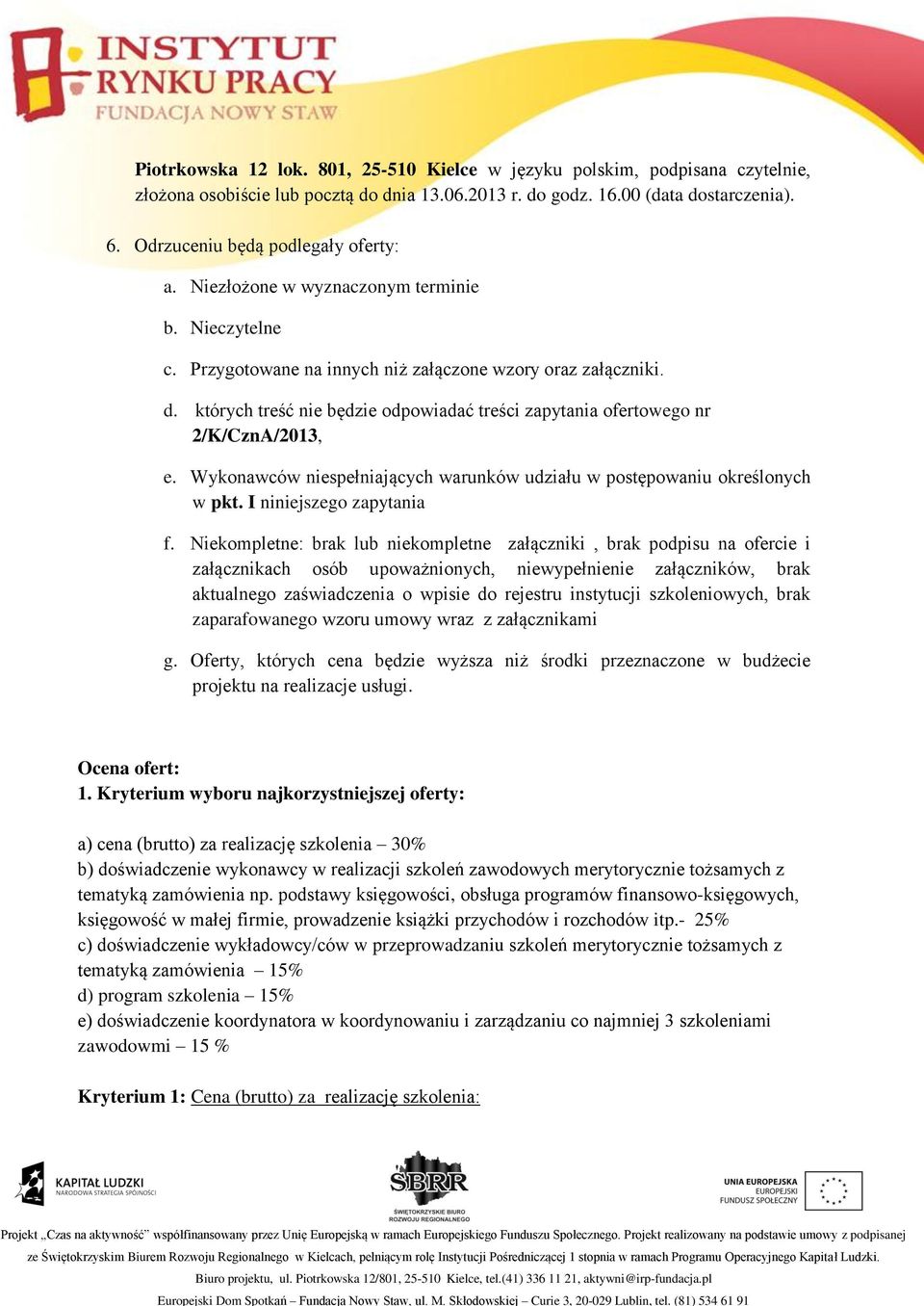 których treść nie będzie odpowiadać treści zapytania ofertowego nr 2/K/CznA/2013, e. Wykonawców niespełniających warunków udziału w postępowaniu określonych w pkt. I niniejszego zapytania f.