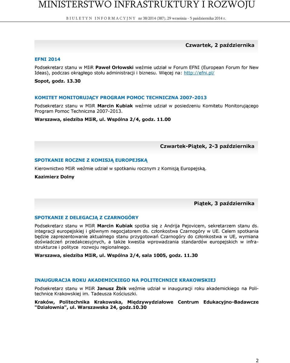 30 KOMITET MONITORUJĄCY PROGRAM POMOC TECHNICZNA 2007-2013 Podsekretarz stanu w MIiR Marcin Kubiak weźmie udział w posiedzeniu Komitetu Monitorującego Program Pomoc Techniczna 2007-2013.