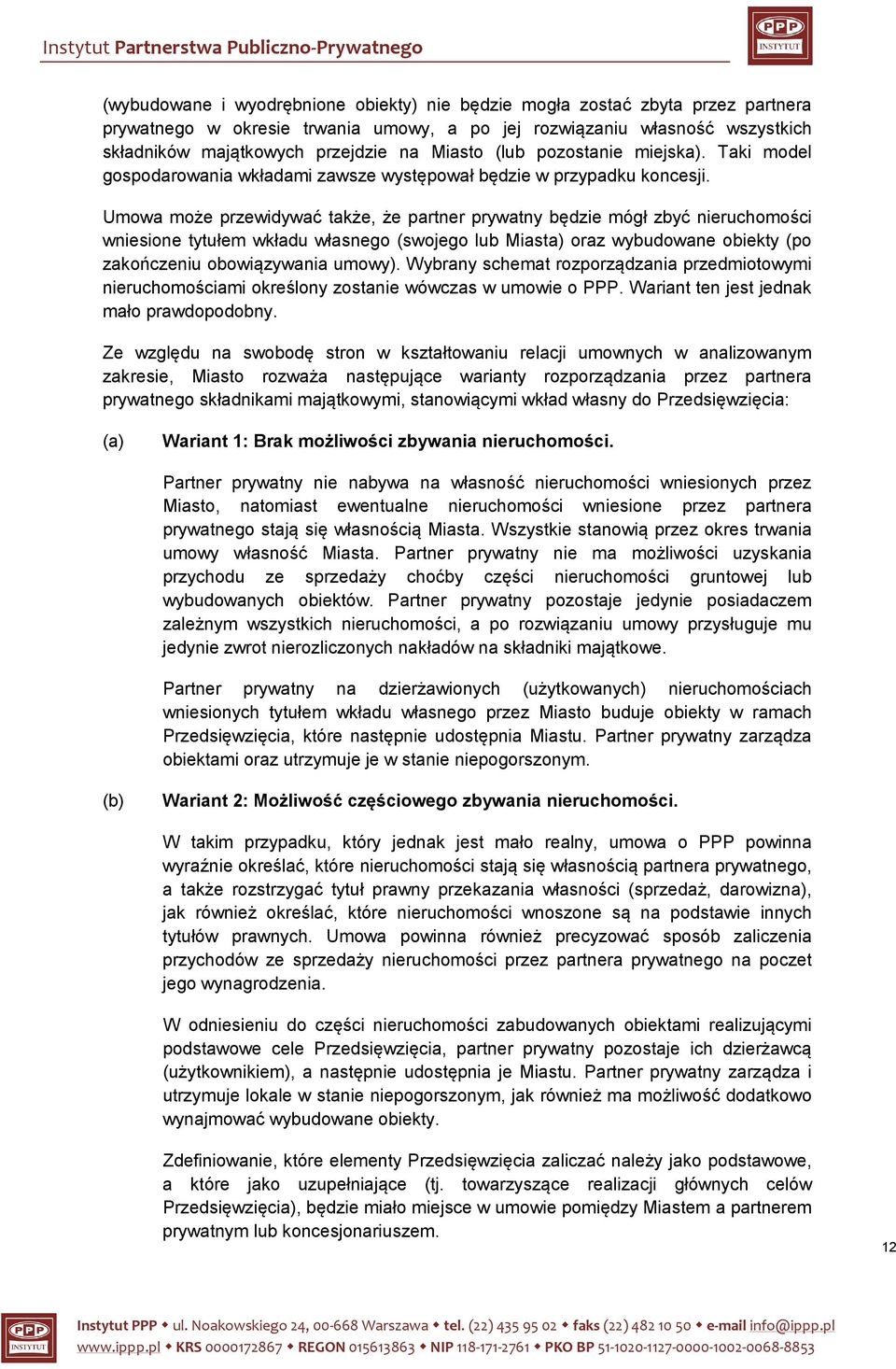 Umowa może przewidywać także, że partner prywatny będzie mógł zbyć nieruchomości wniesione tytułem wkładu własnego (swojego lub Miasta) oraz wybudowane obiekty (po zakończeniu obowiązywania umowy).