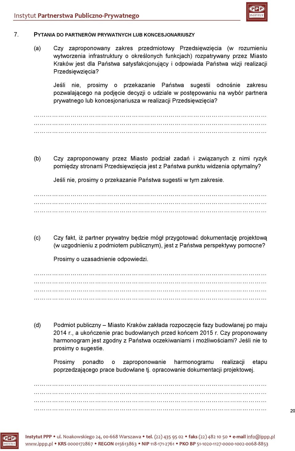 Jeśli nie, prosimy o przekazanie Państwa sugestii odnośnie zakresu pozwalającego na podjęcie decyzji o udziale w postępowaniu na wybór partnera prywatnego lub koncesjonariusza w realizacji