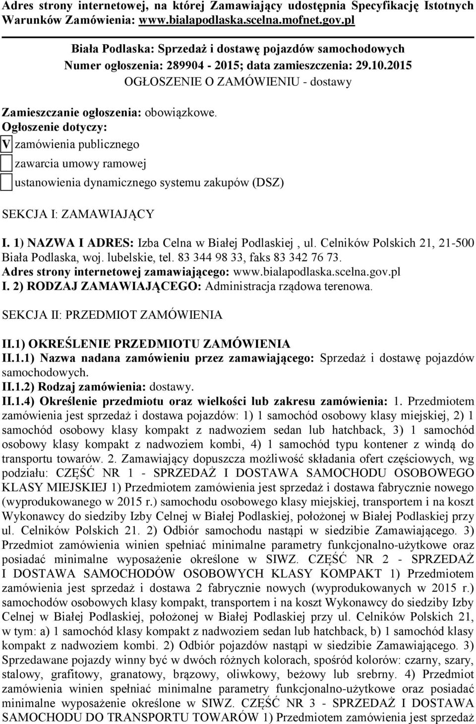 Ogłoszenie dotyczy: V zamówienia publicznego zawarcia umowy ramowej ustanowienia dynamicznego systemu zakupów (DSZ) SEKCJA I: ZAMAWIAJĄCY I. 1) NAZWA I ADRES: Izba Celna w Białej Podlaskiej, ul.