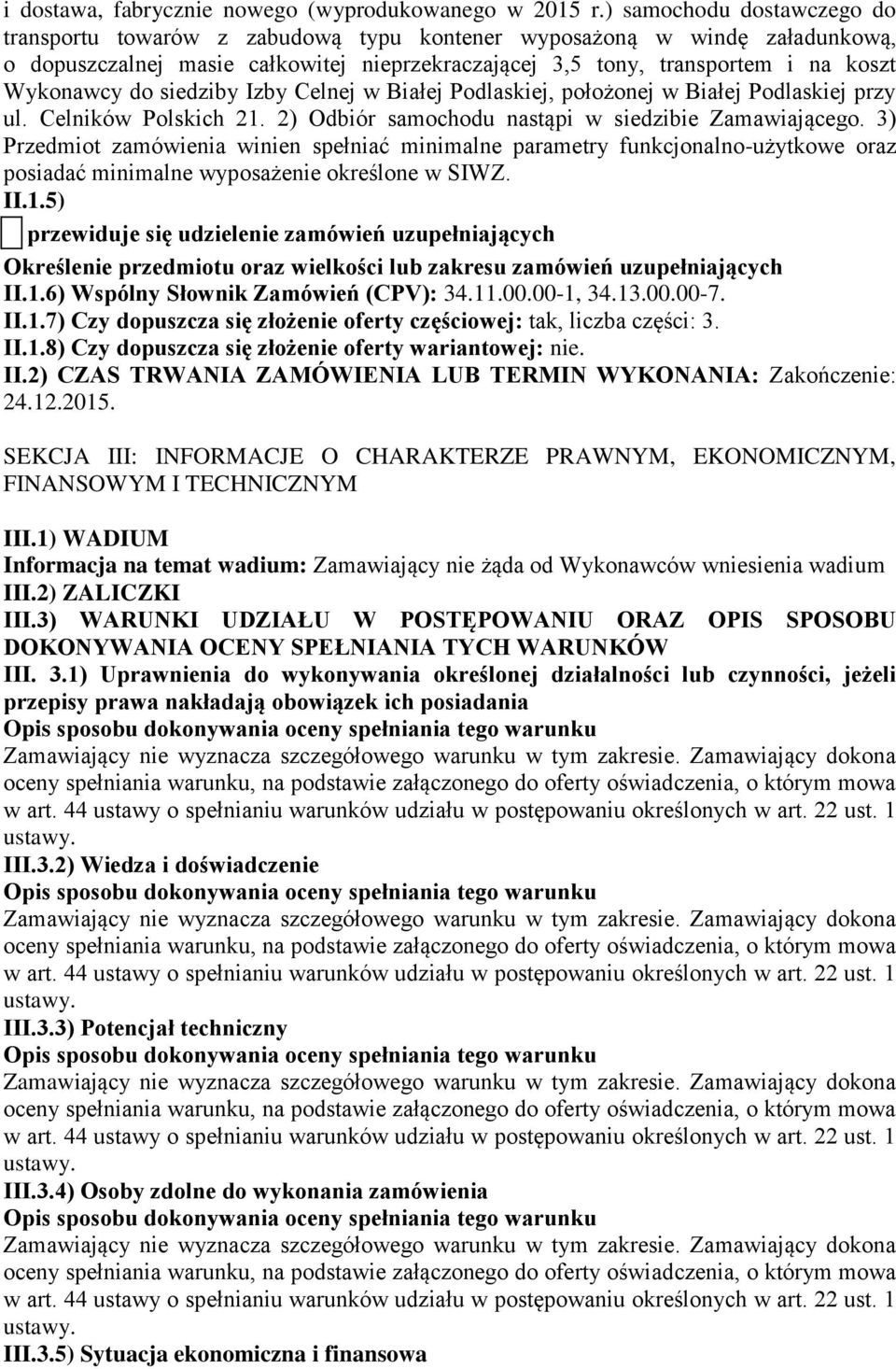 do siedziby Izby Celnej w Białej Podlaskiej, położonej w Białej Podlaskiej przy ul. Celników Polskich 21. 2) Odbiór samochodu nastąpi w siedzibie Zamawiającego.