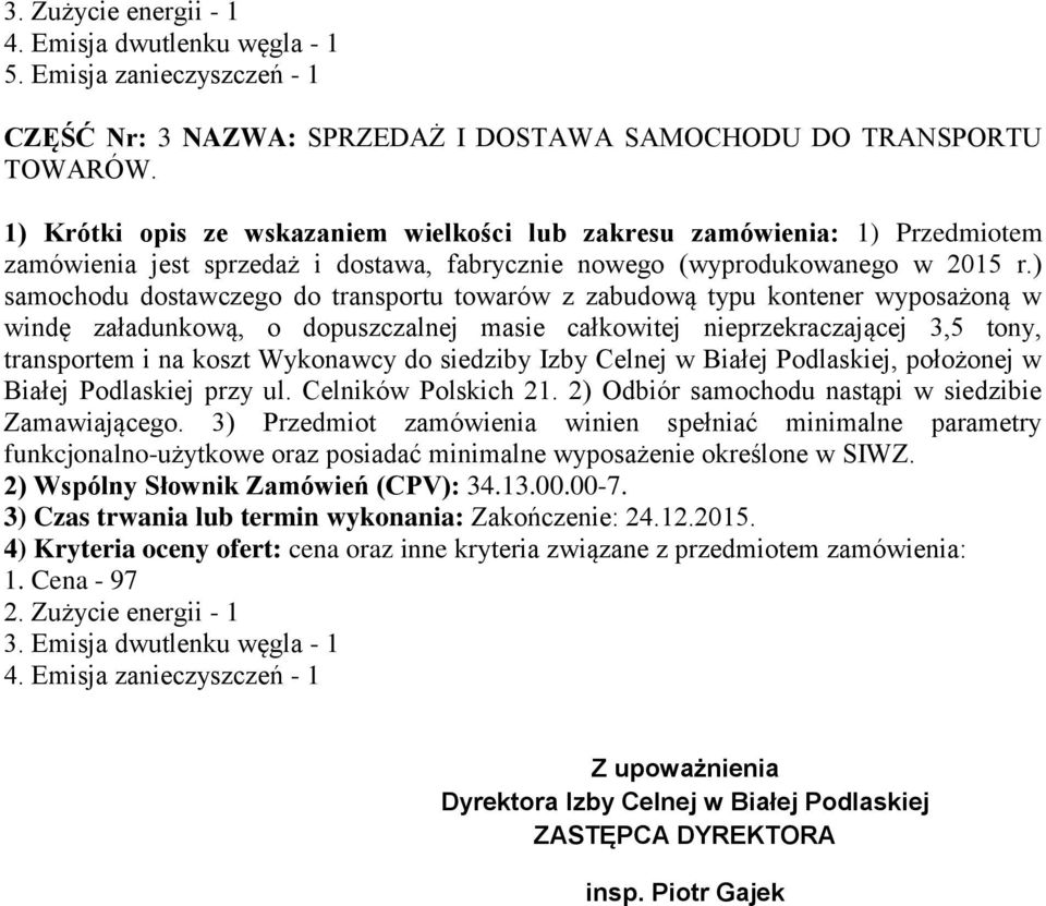 ) samochodu dostawczego do transportu towarów z zabudową typu kontener wyposażoną w windę załadunkową, o dopuszczalnej masie całkowitej nieprzekraczającej 3,5 tony, transportem i na koszt Wykonawcy