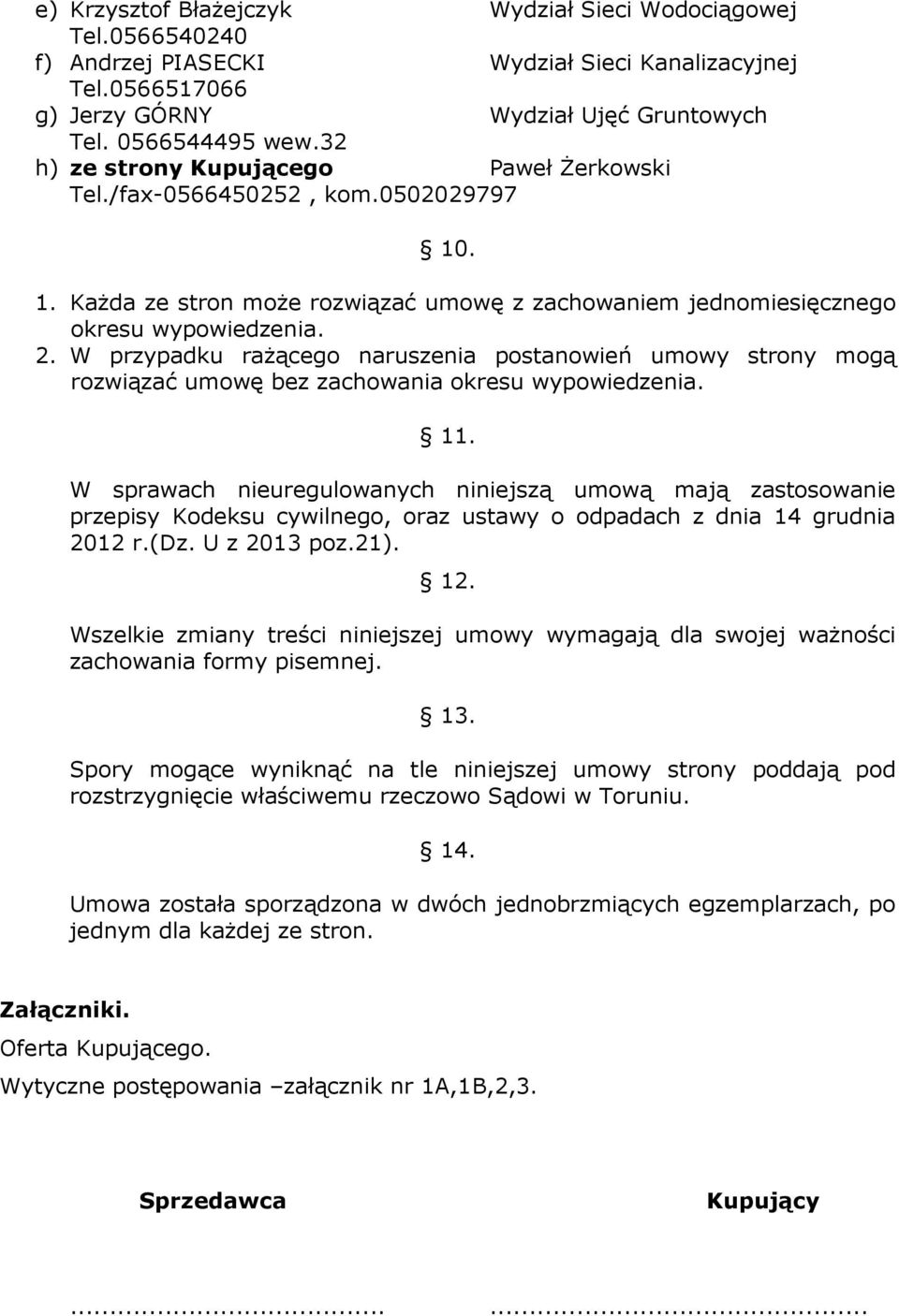 W przypadku rażącego naruszenia postanowień umowy strony mogą rozwiązać umowę bez zachowania okresu wypowiedzenia. 11.