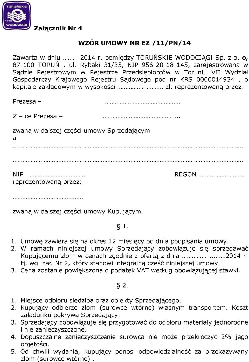 zakładowym w wysokości. zł. reprezentowaną przez: Prezesa Z cę Prezesa... zwaną w dalszej części umowy Sprzedającym a NIP. reprezentowaną przez: REGON.. zwaną w dalszej części umowy Kupującym. 1.