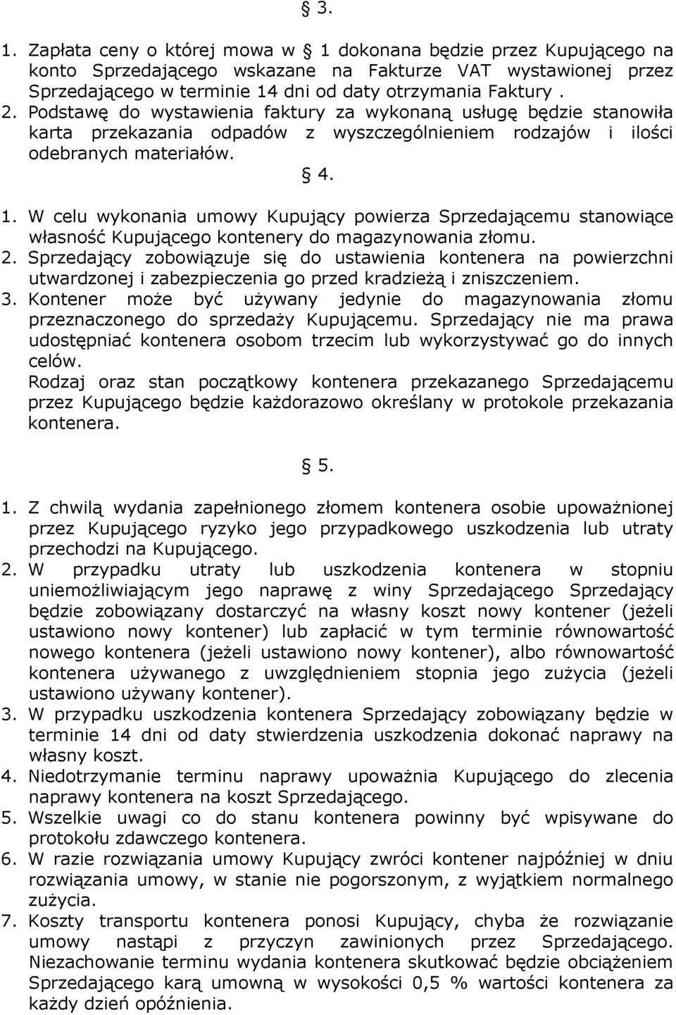 W celu wykonania umowy Kupujący powierza Sprzedającemu stanowiące własność Kupującego kontenery do magazynowania złomu. 2.