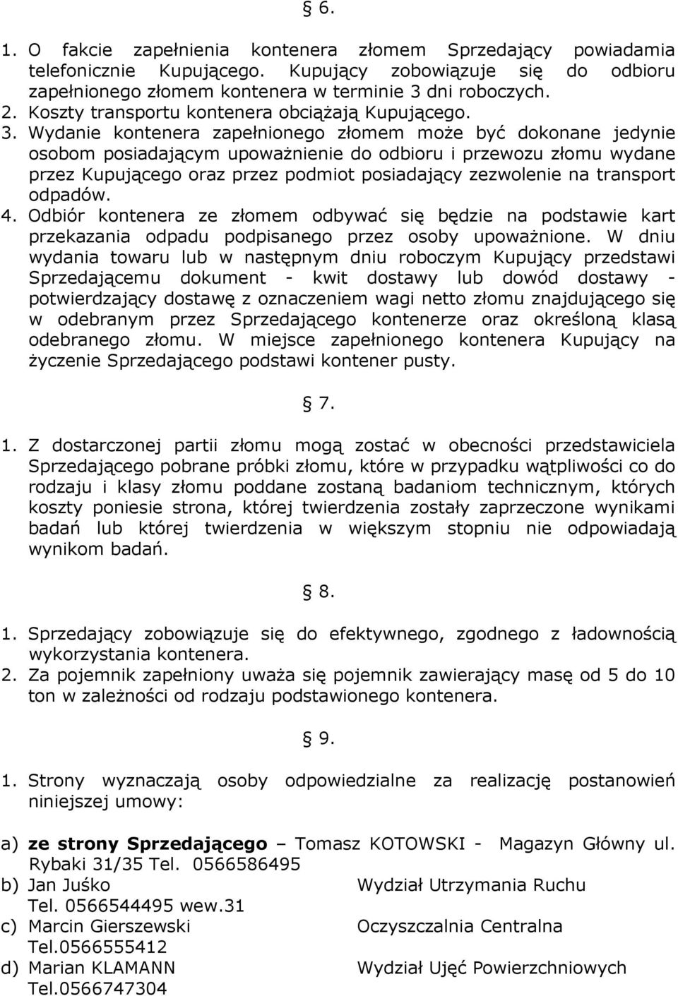 Wydanie kontenera zapełnionego złomem może być dokonane jedynie osobom posiadającym upoważnienie do odbioru i przewozu złomu wydane przez Kupującego oraz przez podmiot posiadający zezwolenie na