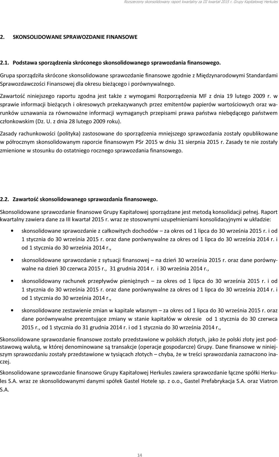 Zawartość niniejszego raportu zgodna jest także z wymogami Rozporządzenia MF z dnia 19 lutego 2009 r.