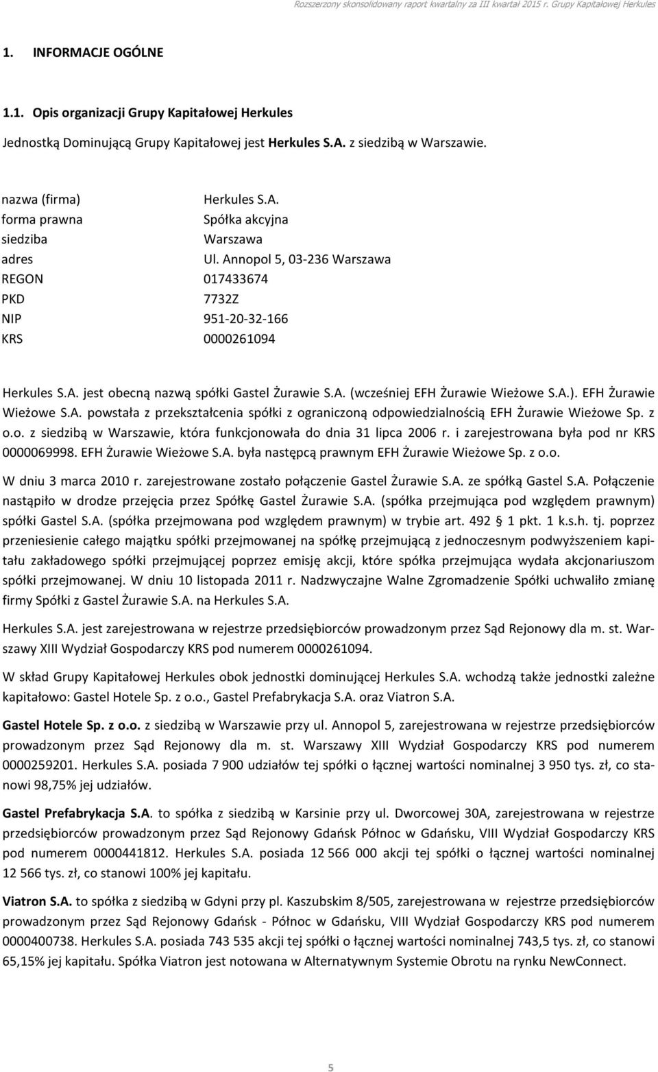 EFH Żurawie Wieżowe S.A. powstała z przekształcenia spółki z ograniczoną odpowiedzialnością EFH Żurawie Wieżowe Sp. z o.o. z siedzibą w Warszawie, która funkcjonowała do dnia 31 lipca 2006 r.
