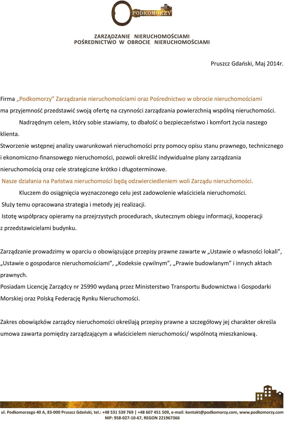 Nadrzędnym celem, który sobie stawiamy, to dbałość o bezpieczeństwo i komfort życia naszego klienta.