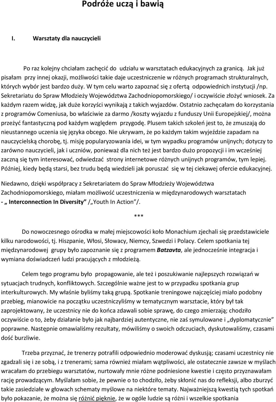 W tym celu warto zapoznać się z ofertą odpowiednich instytucji /np. Sekretariatu do Spraw Młodzieży Województwa Zachodniopomorskiego/ i oczywiście złożyć wniosek.