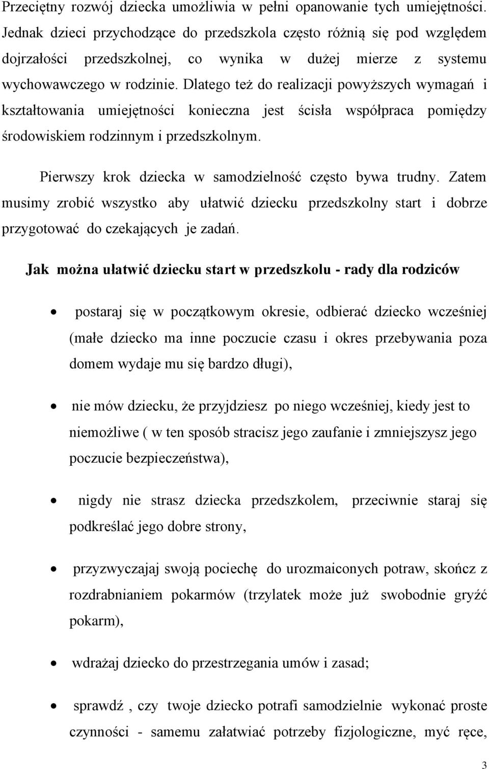 Dlatego też do realizacji powyższych wymagań i kształtowania umiejętności konieczna jest ścisła współpraca pomiędzy środowiskiem rodzinnym i przedszkolnym.