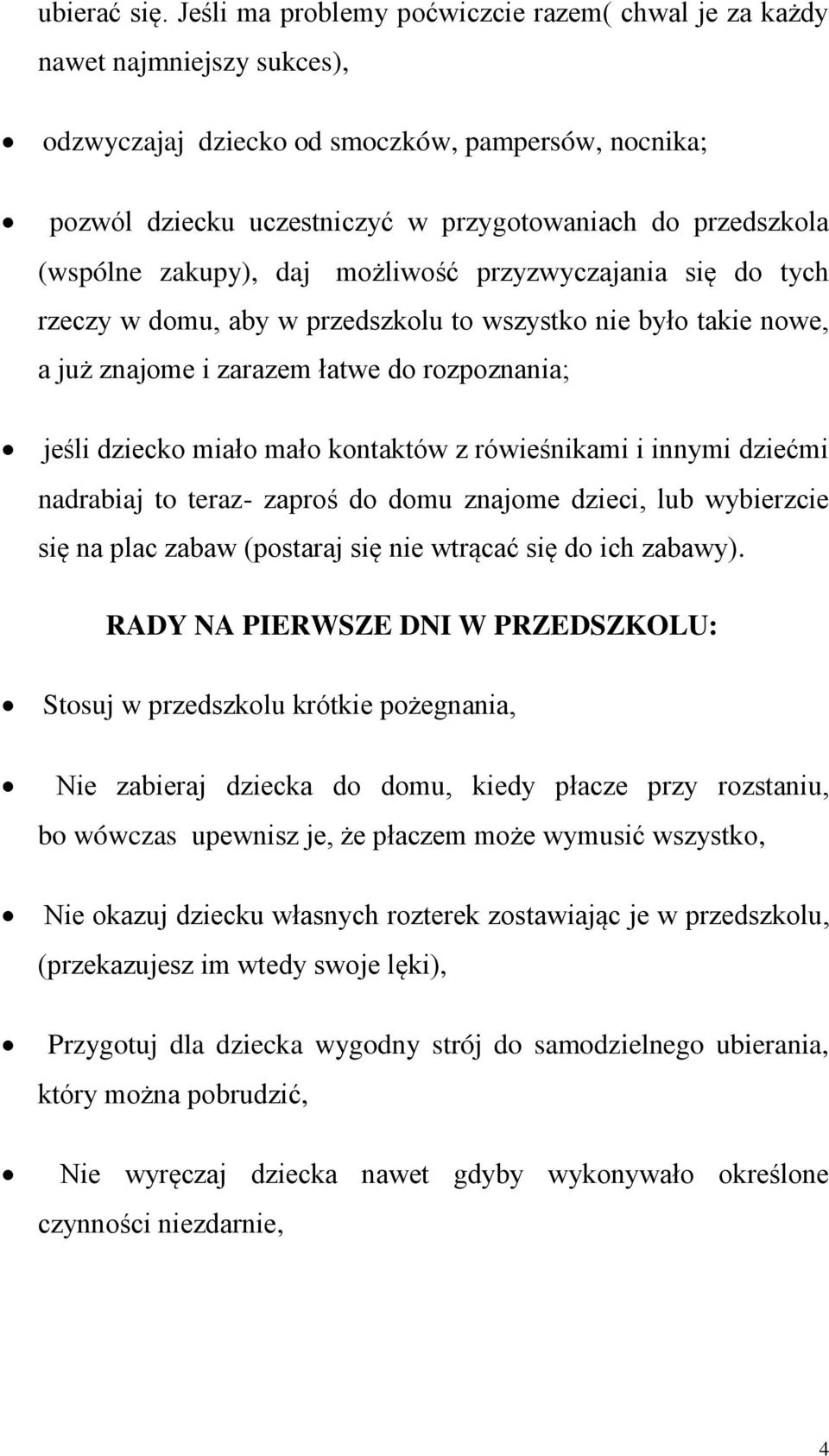 (wspólne zakupy), daj możliwość przyzwyczajania się do tych rzeczy w domu, aby w przedszkolu to wszystko nie było takie nowe, a już znajome i zarazem łatwe do rozpoznania; jeśli dziecko miało mało