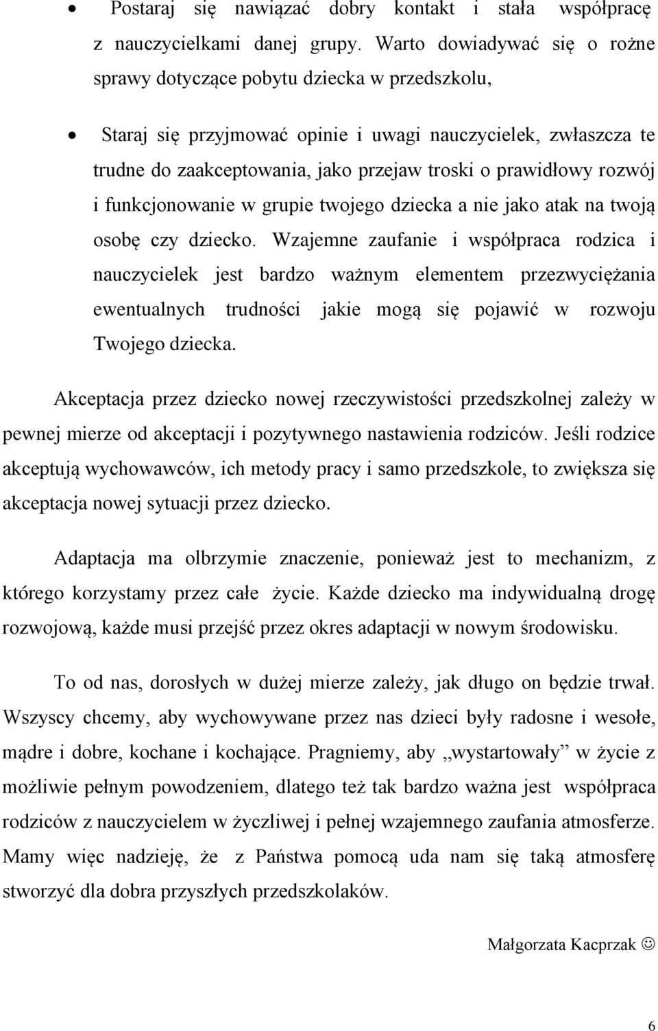 rozwój i funkcjonowanie w grupie twojego dziecka a nie jako atak na twoją osobę czy dziecko.