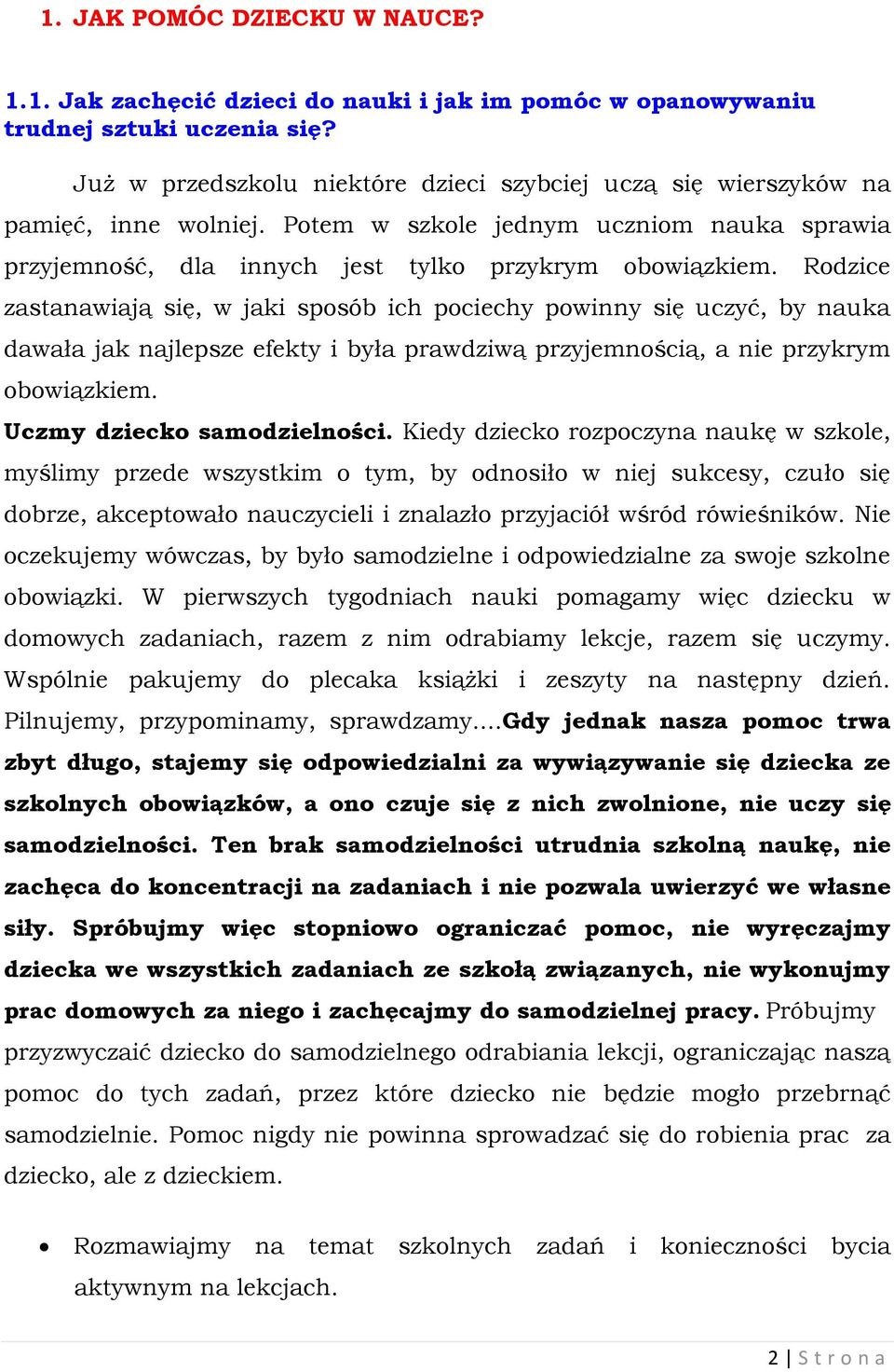 Rodzice zastanawiają się, w jaki sposób ich pociechy powinny się uczyć, by nauka dawała jak najlepsze efekty i była prawdziwą przyjemnością, a nie przykrym obowiązkiem. Uczmy dziecko samodzielności.