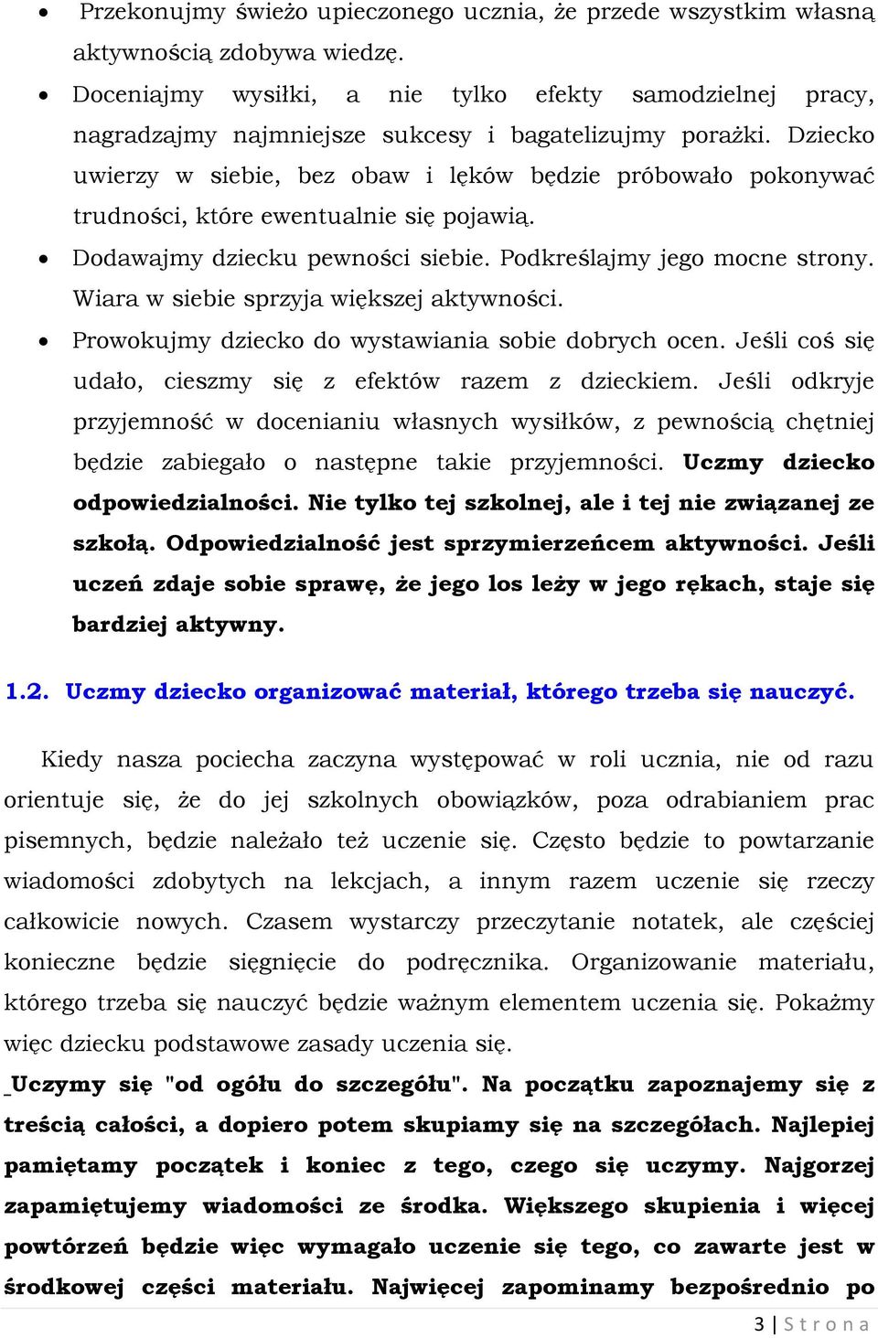 Dziecko uwierzy w siebie, bez obaw i lęków będzie próbowało pokonywać trudności, które ewentualnie się pojawią. Dodawajmy dziecku pewności siebie. Podkreślajmy jego mocne strony.