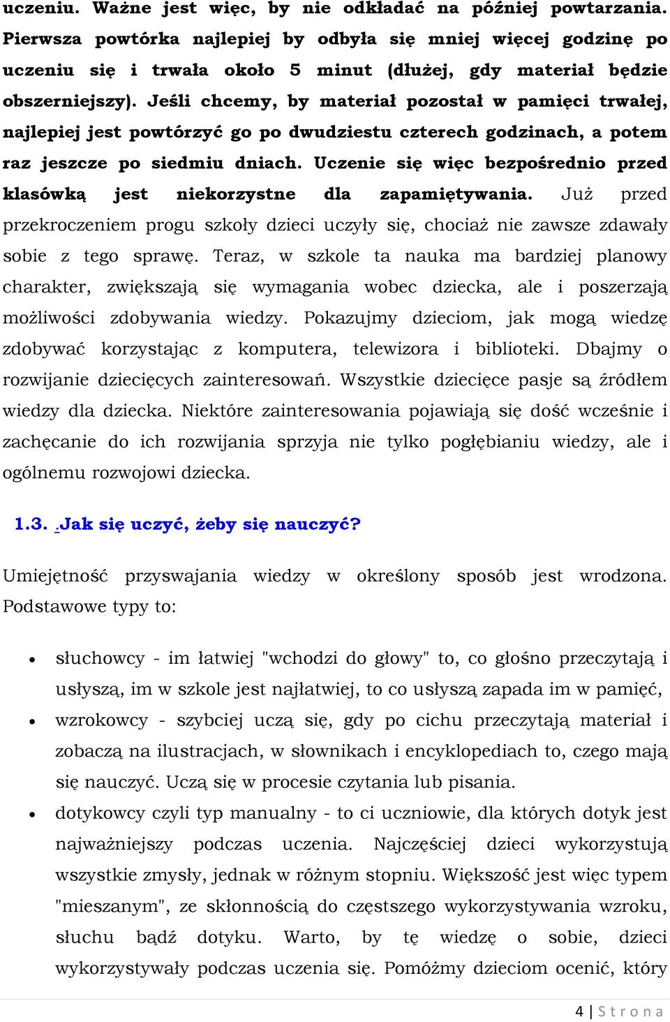 Jeśli chcemy, by materiał pozostał w pamięci trwałej, najlepiej jest powtórzyć go po dwudziestu czterech godzinach, a potem raz jeszcze po siedmiu dniach.