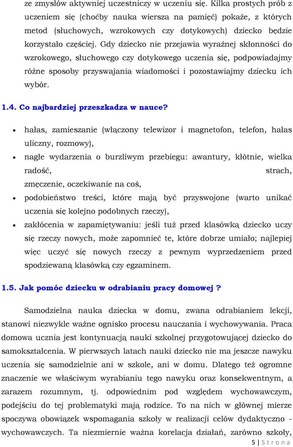 Gdy dziecko nie przejawia wyraźnej skłonności do wzrokowego, słuchowego czy dotykowego uczenia się, podpowiadajmy różne sposoby przyswajania wiadomości i pozostawiajmy dziecku ich wybór. 1.4.