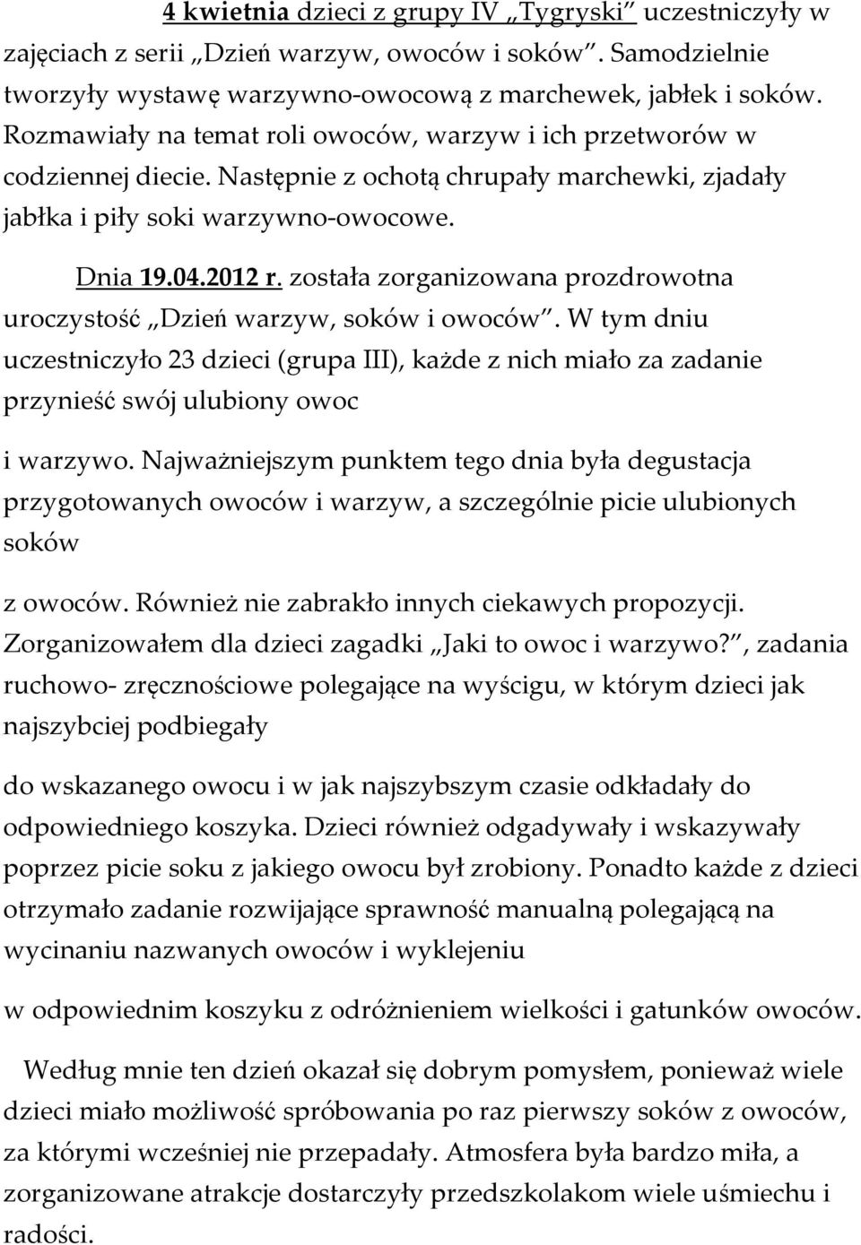 została zorganizowana prozdrowotna uroczystość Dzień warzyw, soków i owoców. W tym dniu uczestniczyło 23 dzieci (grupa III), każde z nich miało za zadanie przynieść swój ulubiony owoc i warzywo.