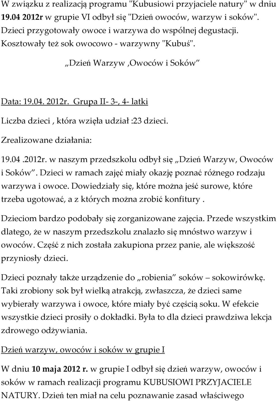 Dzieci w ramach zajęć miały okazję poznać różnego rodzaju warzywa i owoce. Dowiedziały się, które można jeść surowe, które trzeba ugotować, a z których można zrobić konfitury.