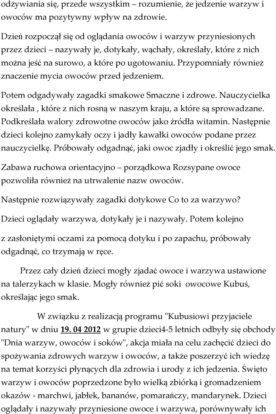 Przypomniały również znaczenie mycia owoców przed jedzeniem. Potem odgadywały zagadki smakowe Smaczne i zdrowe. Nauczycielka określała, które z nich rosną w naszym kraju, a które są sprowadzane.