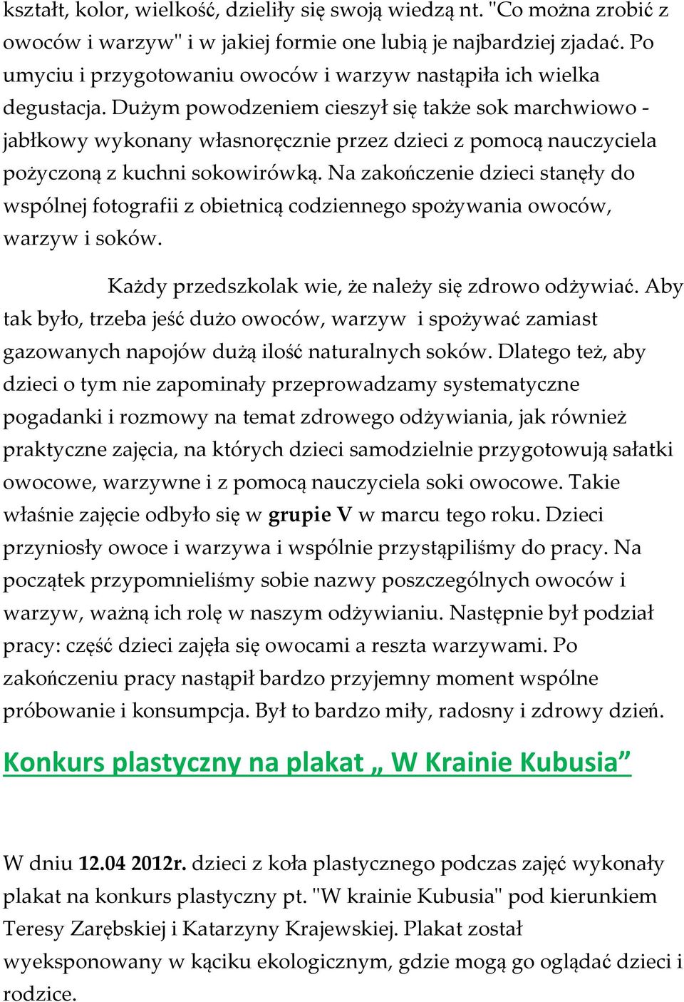 Dużym powodzeniem cieszył się także sok marchwiowo - jabłkowy wykonany własnoręcznie przez dzieci z pomocą nauczyciela pożyczoną z kuchni sokowirówką.