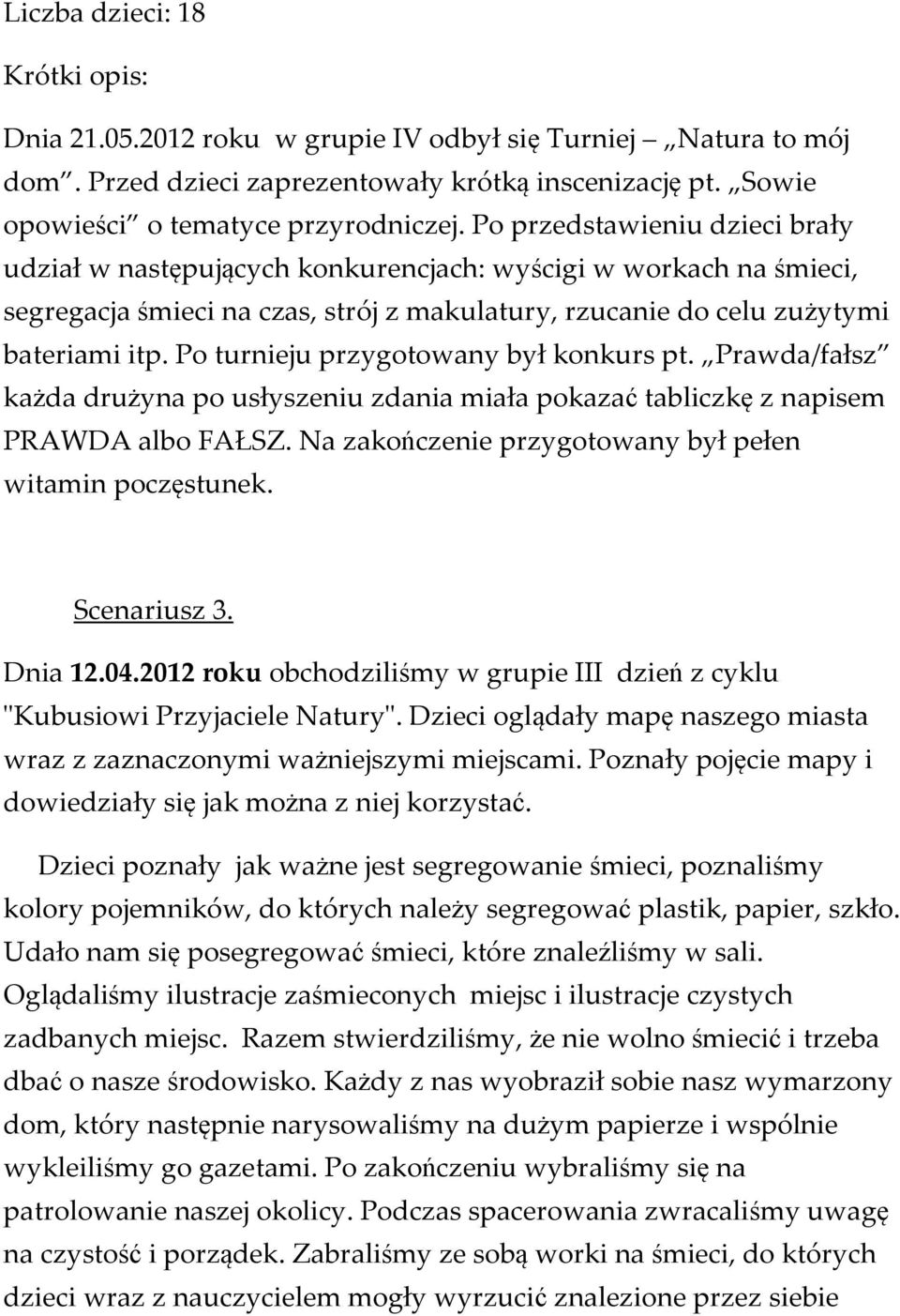 Po turnieju przygotowany był konkurs pt. Prawda/fałsz każda drużyna po usłyszeniu zdania miała pokazać tabliczkę z napisem PRAWDA albo FAŁSZ. Na zakończenie przygotowany był pełen witamin poczęstunek.