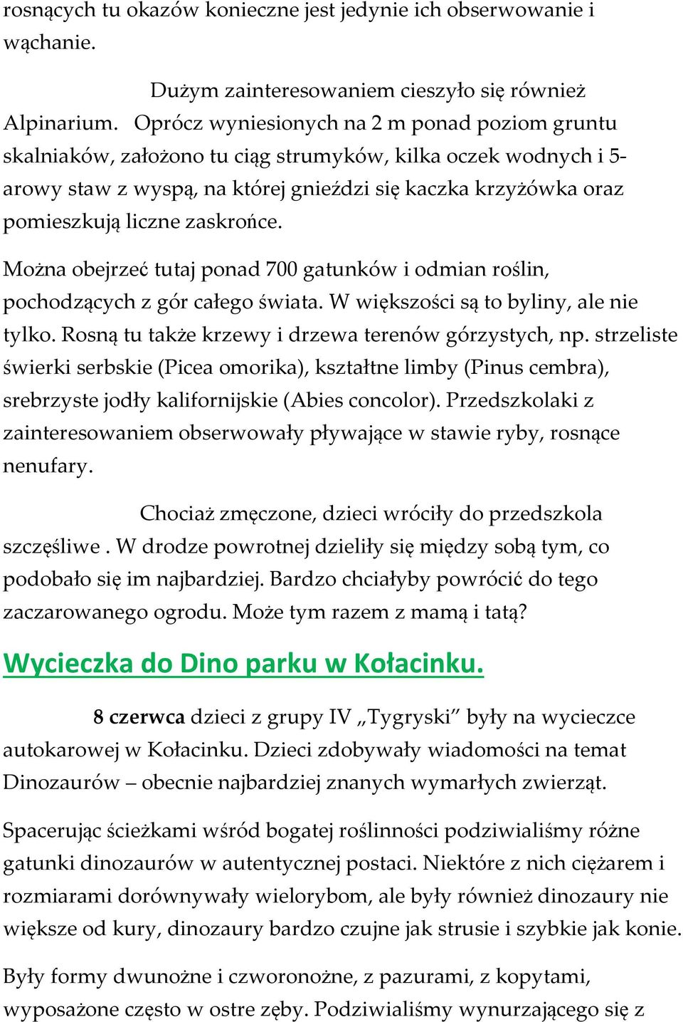 zaskrońce. Można obejrzeć tutaj ponad 700 gatunków i odmian roślin, pochodzących z gór całego świata. W większości są to byliny, ale nie tylko. Rosną tu także krzewy i drzewa terenów górzystych, np.