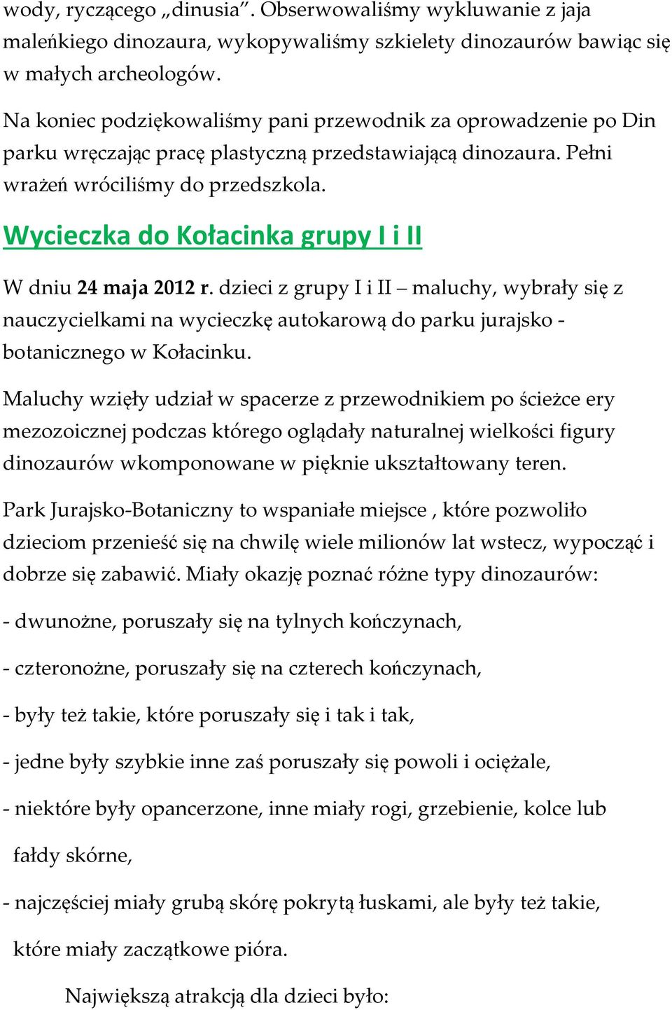 Wycieczka do Kołacinka grupy I i II W dniu 24 maja 2012 r. dzieci z grupy I i II maluchy, wybrały się z nauczycielkami na wycieczkę autokarową do parku jurajsko - botanicznego w Kołacinku.