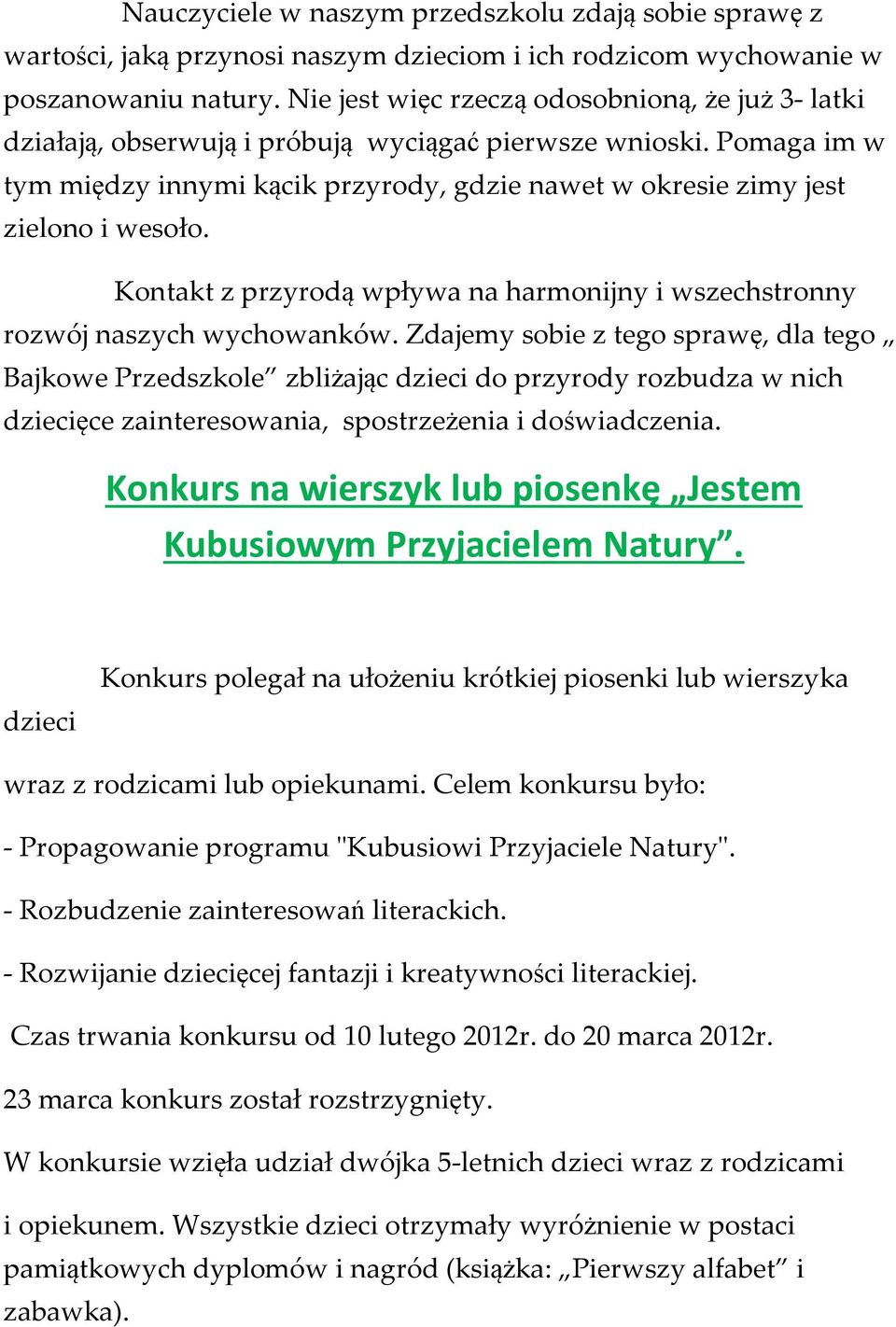 Pomaga im w tym między innymi kącik przyrody, gdzie nawet w okresie zimy jest zielono i wesoło. Kontakt z przyrodą wpływa na harmonijny i wszechstronny rozwój naszych wychowanków.