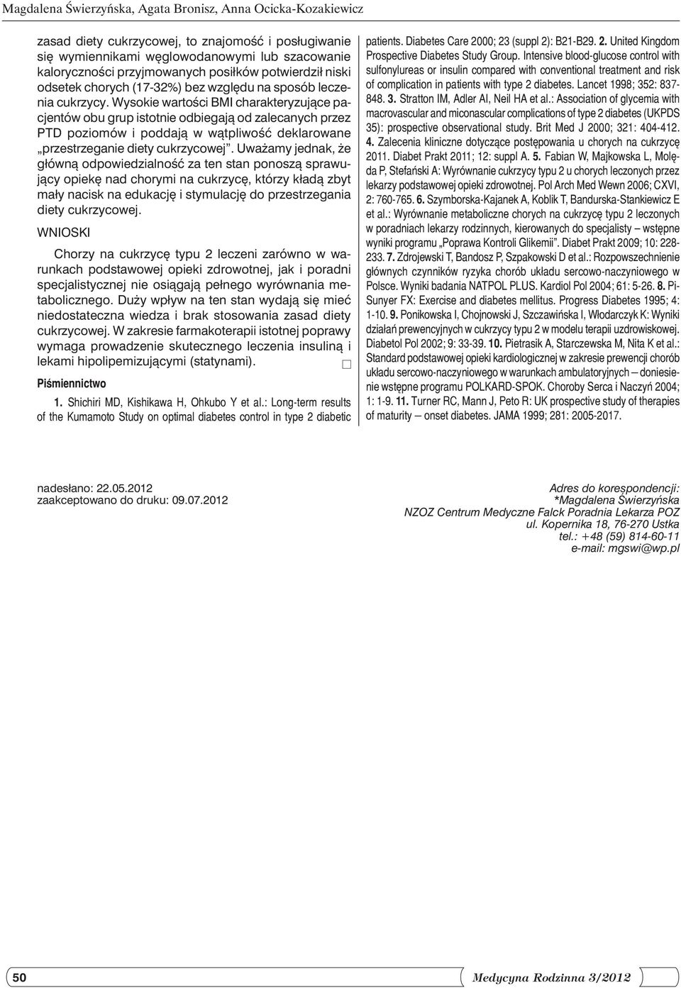Wysokie wartości BMI charakteryzujące pacjentów obu grup istotnie odbiegają od zalecanych przez PTD poziomów i poddają w wątpliwość deklarowane przestrzeganie diety cukrzycowej.