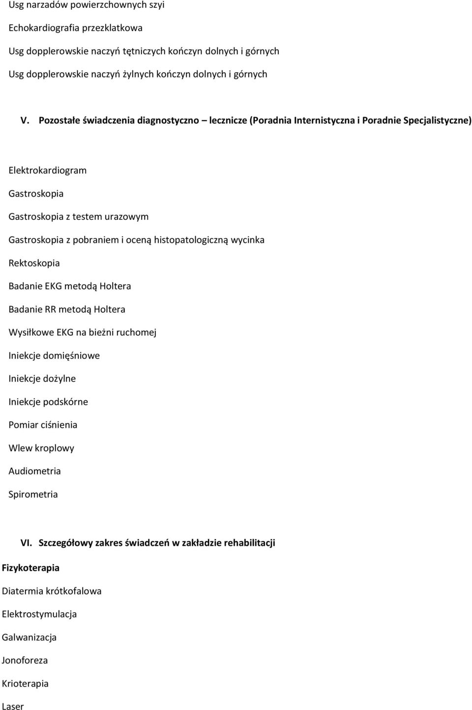 histopatologiczną wycinka Rektoskopia Badanie EKG metodą Holtera Badanie RR metodą Holtera Wysiłkowe EKG na bieżni ruchomej Iniekcje domięśniowe Iniekcje dożylne Iniekcje podskórne Pomiar