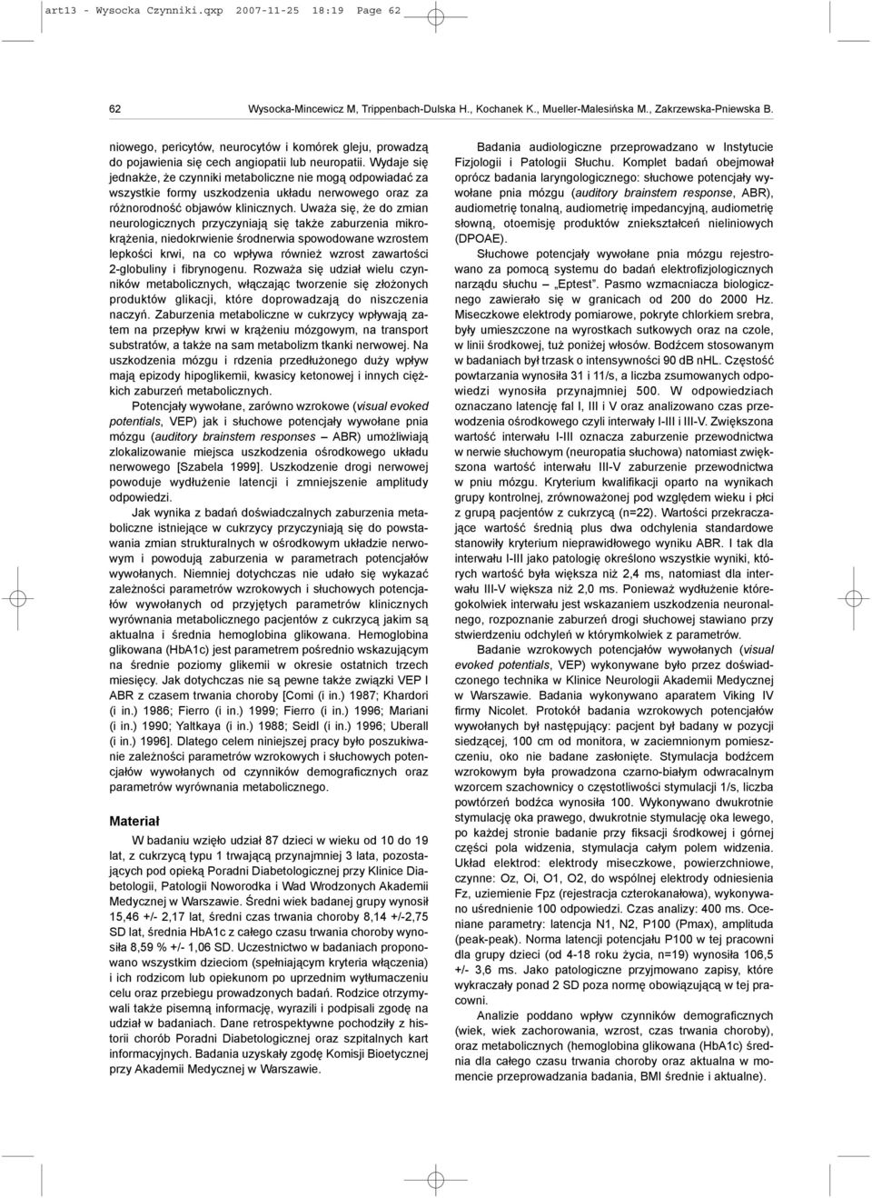 Wydaje siê jednak e, e czynniki metaboliczne nie mog¹ odpowiadaæ za wszystkie formy uszkodzenia uk³adu nerwowego oraz za ró norodnoœæ objawów klinicznych.
