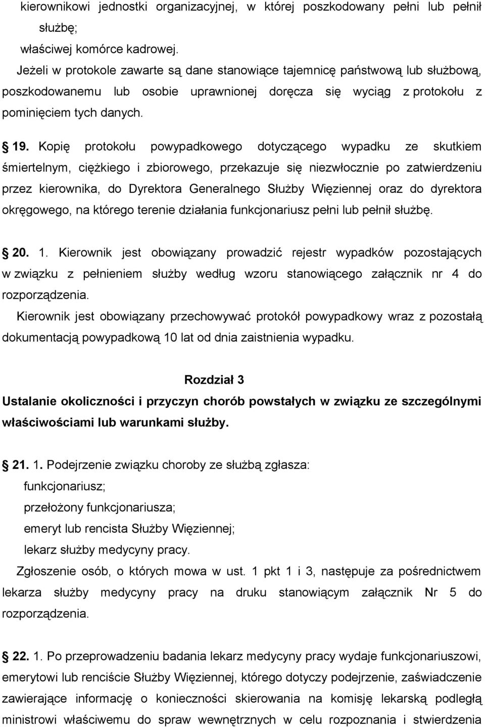 Kopię protokołu powypadkowego dotyczącego wypadku ze skutkiem śmiertelnym, ciężkiego i zbiorowego, przekazuje się niezwłocznie po zatwierdzeniu przez kierownika, do Dyrektora Generalnego Służby