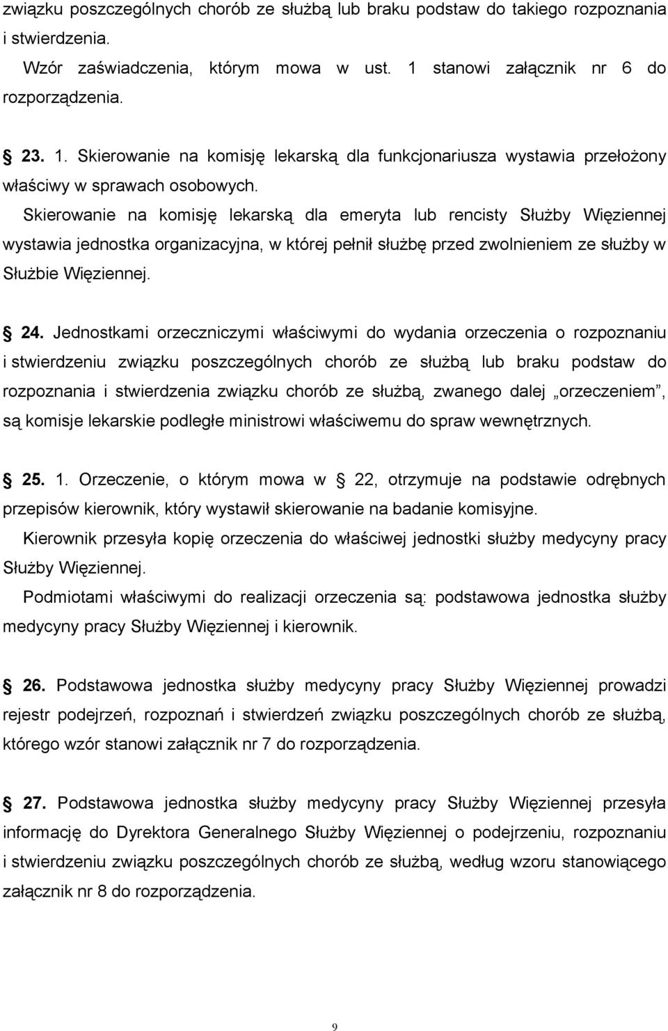 Skierowanie na komisję lekarską dla emeryta lub rencisty Służby Więziennej wystawia jednostka organizacyjna, w której pełnił służbę przed zwolnieniem ze służby w Służbie Więziennej. 24.