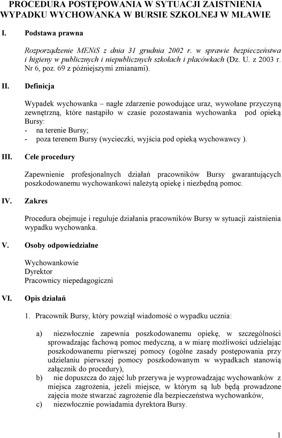 Definicja Wypadek wychowanka nagłe zdarzenie powodujące uraz, wywołane przyczyną zewnętrzną, które nastąpiło w czasie pozostawania wychowanka pod opieką Bursy: - na terenie Bursy; - poza terenem