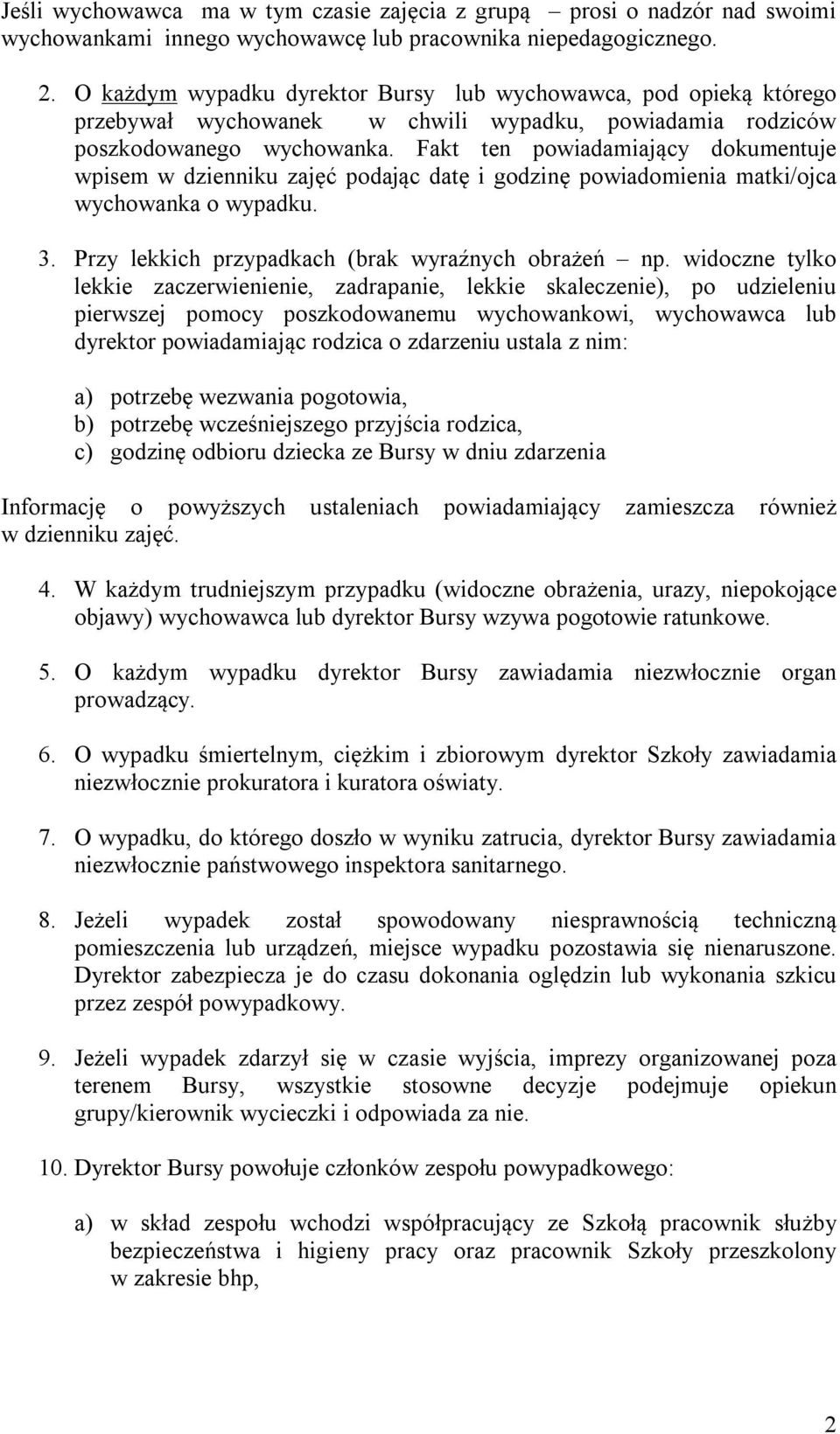 Fakt ten powiadamiający dokumentuje wpisem w dzienniku zajęć podając datę i godzinę powiadomienia matki/ojca wychowanka o wypadku. 3. Przy lekkich przypadkach (brak wyraźnych obrażeń np.