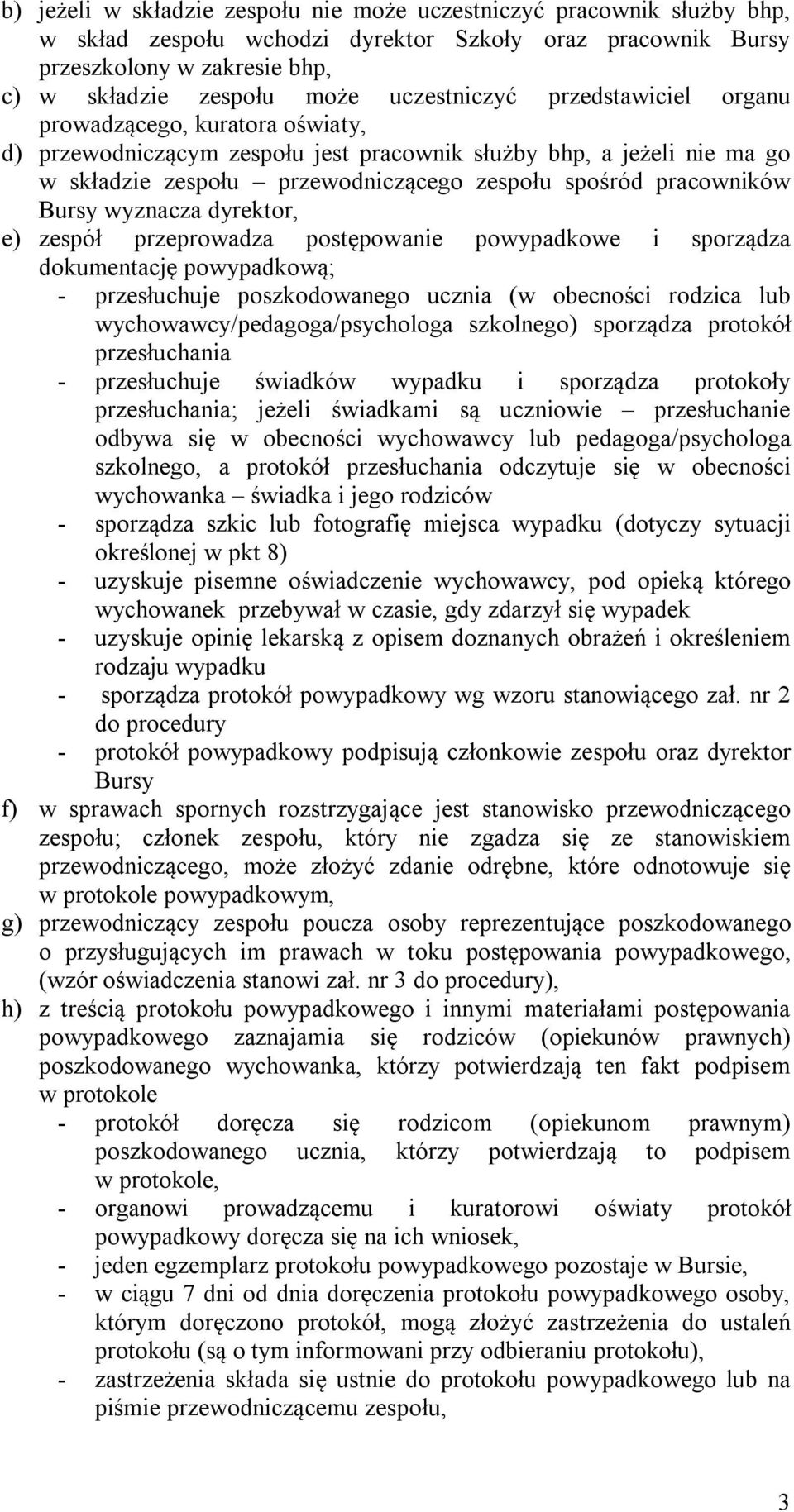 pracowników Bursy wyznacza dyrektor, e) zespół przeprowadza postępowanie powypadkowe i sporządza dokumentację powypadkową; - przesłuchuje poszkodowanego ucznia (w obecności rodzica lub