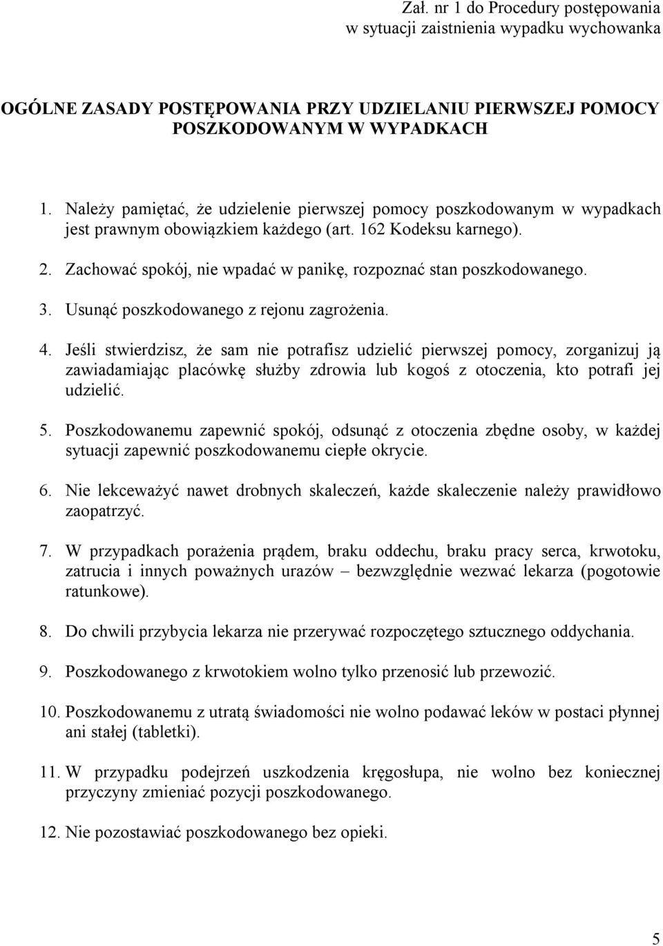 Zachować spokój, nie wpadać w panikę, rozpoznać stan poszkodowanego. 3. Usunąć poszkodowanego z rejonu zagrożenia. 4.
