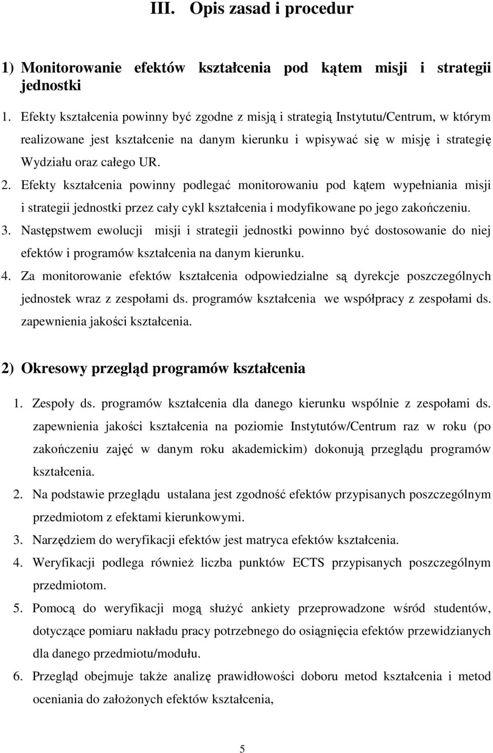 Efekty kształcenia powinny podlegać monitorowaniu pod kątem wypełniania misji i strategii jednostki przez cały cykl kształcenia i modyfikowane po jego zakończeniu. 3.