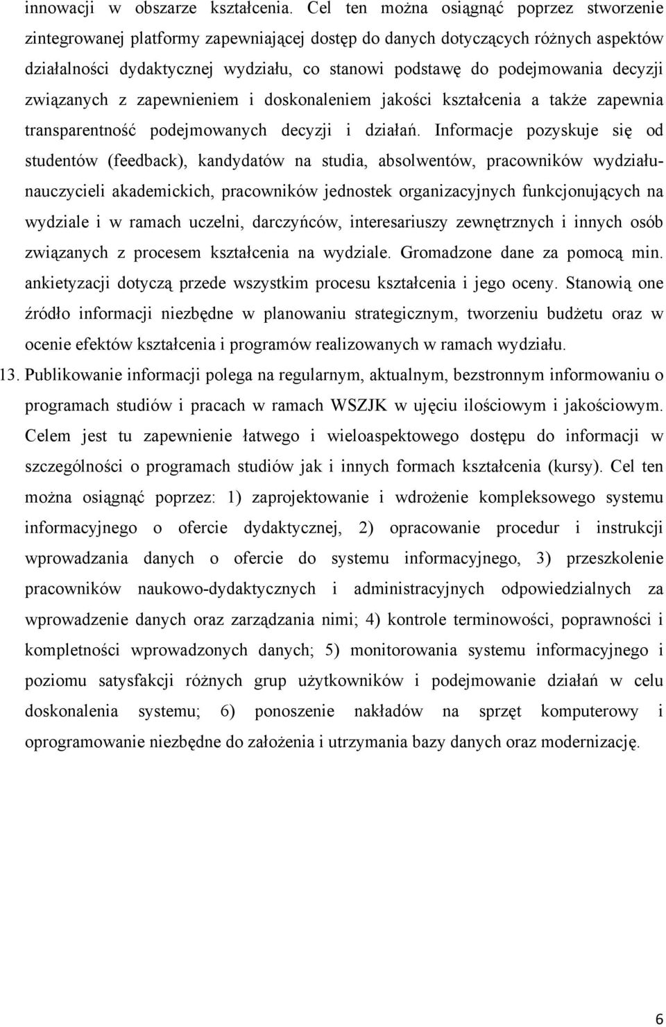 decyzji związanych z zapewnieniem i doskonaleniem jakości kształcenia a także zapewnia transparentność podejmowanych decyzji i działań.