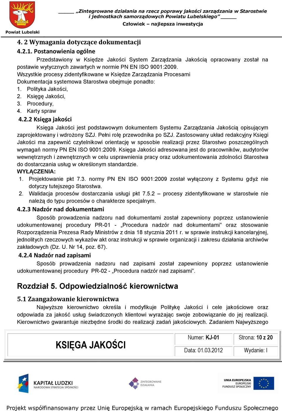 Wszystkie procesy zidentyfikowane w Księdze Zarządzania Procesami Dokumentacja systemowa Starostwa obejmuje ponadto: 1. Polityka Jakości, 2.