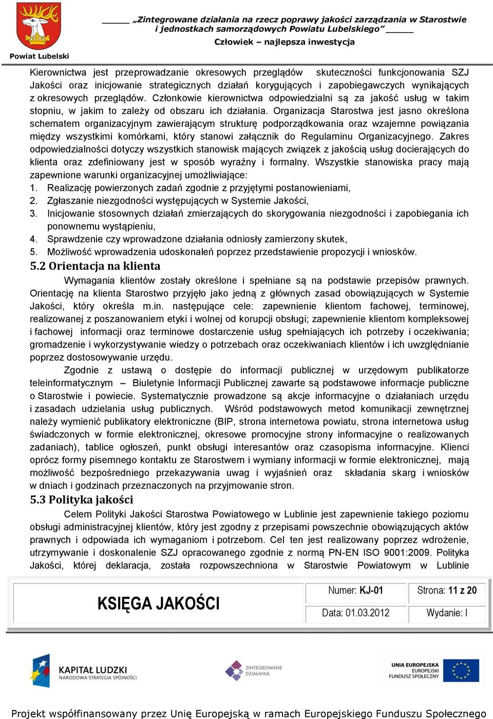 Organizacja Starostwa jest jasno określona schematem organizacyjnym zawierającym strukturę podporządkowania oraz wzajemne powiązania między wszystkimi komórkami, który stanowi załącznik do Regulaminu