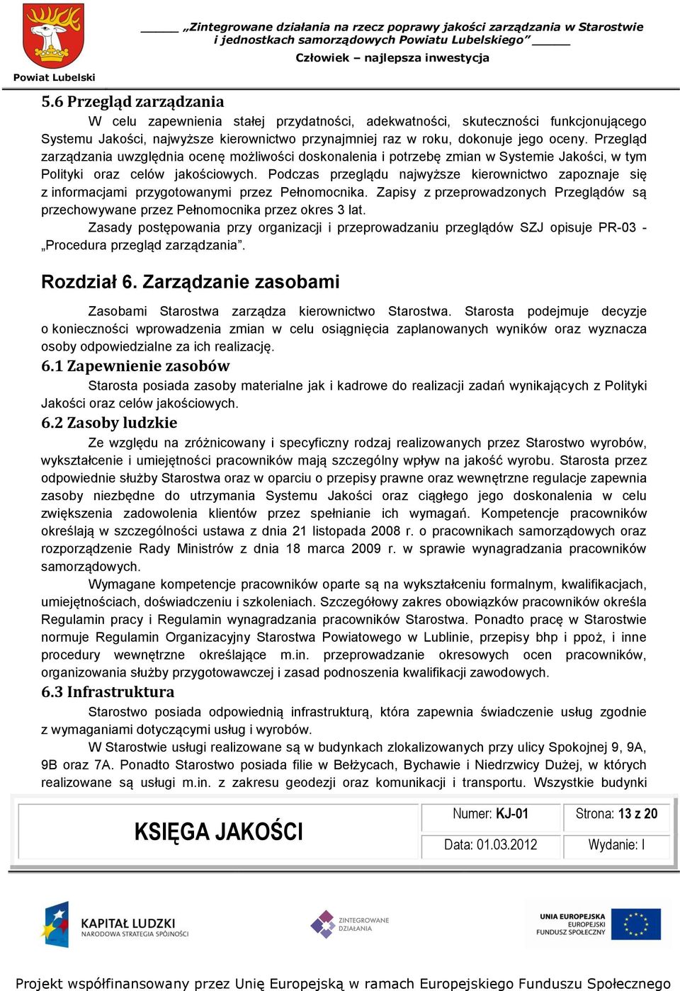 Podczas przeglądu najwyższe kierownictwo zapoznaje się z informacjami przygotowanymi przez Pełnomocnika. Zapisy z przeprowadzonych Przeglądów są przechowywane przez Pełnomocnika przez okres 3 lat.