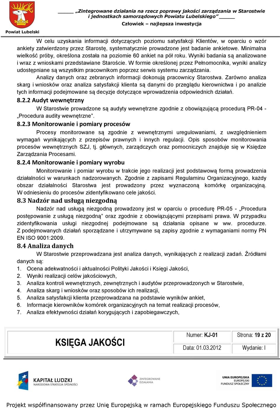 W formie określonej przez Pełnomocnika, wyniki analizy udostępniane są wszystkim pracownikom poprzez serwis systemu zarządzania. Analizy danych oraz zebranych informacji dokonują pracownicy Starostwa.
