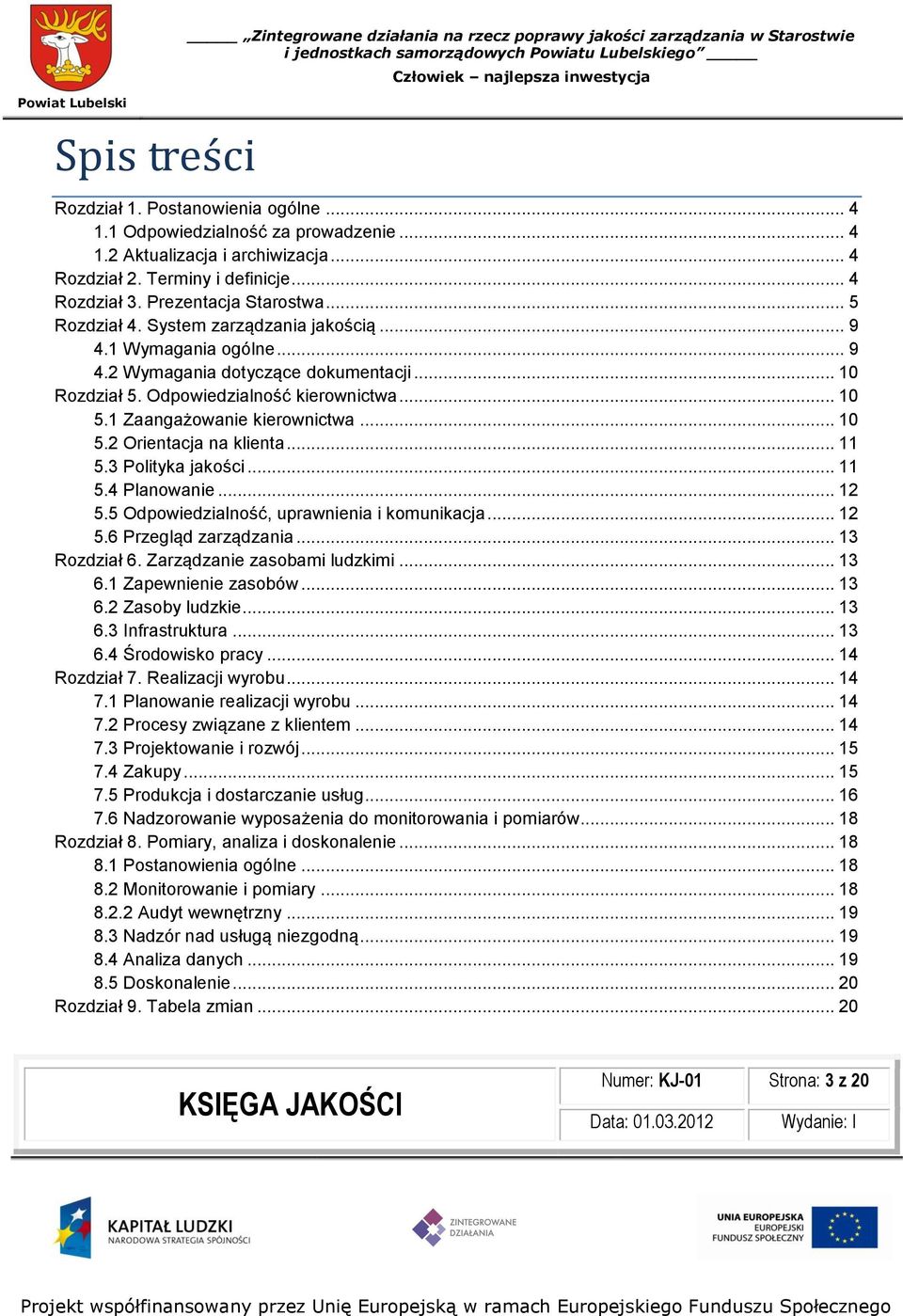 .. 10 5.2 Orientacja na klienta... 11 5.3 Polityka jakości... 11 5.4 Planowanie... 12 5.5 Odpowiedzialność, uprawnienia i komunikacja... 12 5.6 Przegląd zarządzania... 13 Rozdział 6.